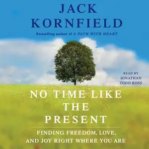 «No Time Like the Present: Finding Freedom, Love, and Joy Right Where You Are» by Jack Kornfield