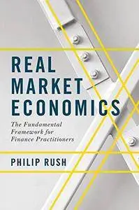 Real Market Economics: The Fundamental Framework for Finance Practitioners