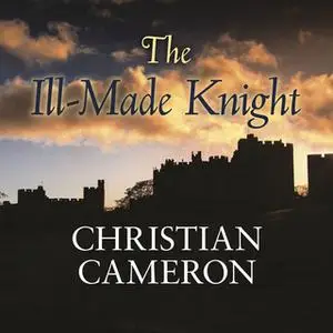 «The Ill-Made Knight» by Christian Cameron