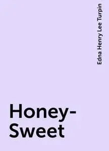 «Honey-Sweet» by Edna Henry Lee Turpin