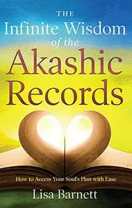 The Infinite Wisdom of the Akashic Records: How To Access Your Soul’s Plan with Ease