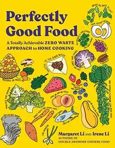 Perfectly Good Food: A Totally Achievable Zero Waste Approach to Home Cooking