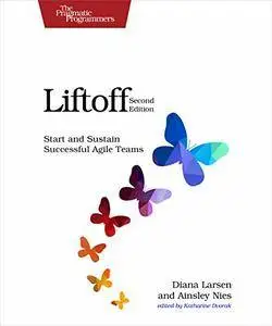 Liftoff: Start and Sustain Successful Agile Teams, 2nd Edition