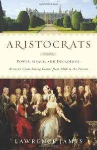 Aristocrats: Power, Grace, and Decadence: Britain's Great Ruling Classes from 1066 to the Present (Repost)