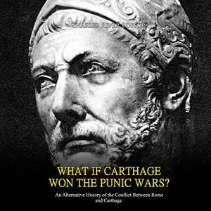 What If Carthage Won the Punic Wars?: An Alternative History of the Conflict Between Rome and Carthage