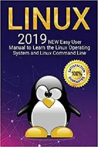 Linux: 2019 NEW Easy User Manual to Learn the Linux Operating System and Linux Command Line