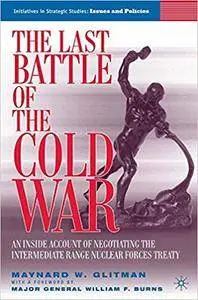 The Last Battle of the Cold War: An Inside Account of Negotiating the Intermediate Range Nuclear Forces Treaty