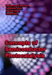 "Concepts of Semiconductor Photocatalysis" ed. by Mohammed Rahman,  Abdullah Asiri, Anish Khan, Inamuddin Inamuddin