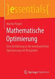 Mathematische Optimierung: Eine Einführung in die kontinuierliche Optimierung mit Beispielen (essentials) (Repost)