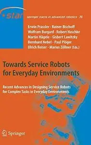 Towards Service Robots for Everyday Environments: Recent Advances in Designing Service Robots for Complex Tasks in Everyday Env