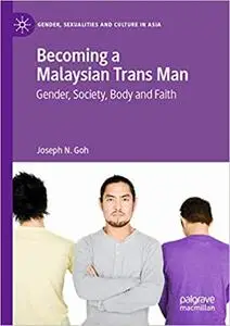 Becoming a Malaysian Trans Man: Gender, Society, Body and Faith