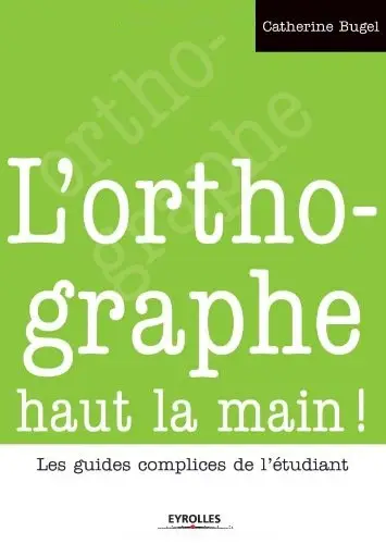 L'orthographe haut la main ! : Les guides complices de l'étudiant
