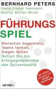 Führungs-Spiel: Menschen begeistern, Teams formen, Siegen lernen - Nutzen Sie die Erfolgsgeheimnisse des Spitzensport (Repost)