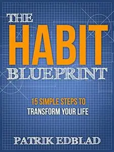 The Habit Blueprint: 15 Simple Steps to Transform Your Life (repost)