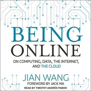 Being Online: On Computing, Data, the Internet, and the Cloud [Audiobook]