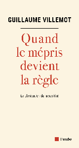 Guillaume Villemot, "Quand le mépris devient la règle: La clanisation de la société"
