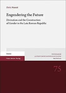 Engendering the Future: Divination and the Construction of Gender in the Late Roman Republic (Potsdamer Altertumswissenschaftli