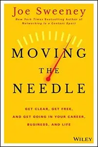 Moving the Needle: Get Clear, Get Free, and Get Going in Your Career, Business, and Life!