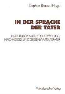 In der Sprache der Täter: Neue Lektüren deutschsprachiger Nachkriegs- und Gegenwartsliteratur