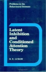 Latent Inhibition and Conditioned Attention Theory (Problems in the Behavioural Sciences) (repost)