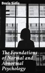 «The Foundations of Normal and Abnormal Psychology» by Boris Sidis