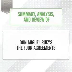 «Summary, Analysis, and Review of Don Miguel Ruiz's The Four Agreements» by Start Publishing Notes