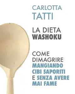 Carlotta Tatti - La dieta Washoku. Come dimagrire mangiando cibi saporiti e senza avere mai fame