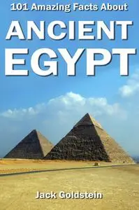 «101 Amazing Facts about Ancient Egypt» by Jack Goldstein