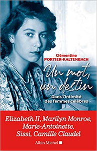 Un mot, un destin: Dans l'intimité des femmes célèbres - Clémentine Portier-Kaltenbach