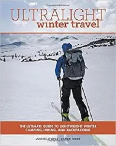 Ultralight Winter Travel: The Ultimate Guide to Lightweight Winter Camping, Hiking, and Backpacking