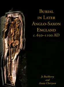 "Burial in Later Anglo-Saxon England c. 650-1100 AD" ed. by Jo Buckberry and Annia Cherryson