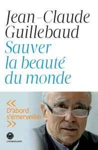 Jean-claude Guillebaud, "Sauver la beauté du monde"