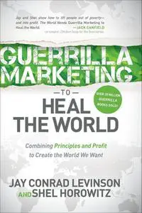 «Guerrilla Marketing to Heal the World» by Jay Levinson, Shel Horowitz