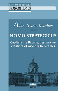 Homo Strategicus : Capitalisme liquide, destruction créatrice et mondes habitables - Alain Charles Martinet