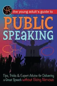 «The Young Adult's Guide to Public Speaking» by Atlantic Publishing