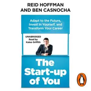 «The Start-up of You: Adapt to the Future, Invest in Yourself, and Transform Your Career» by Ben Casnocha,Reid Hoffman