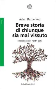 Adam Rutherford - Breve storia di chiunque sia mai vissuto. Il racconto dei nostri geni (2017)