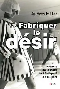 Audrey Millet, "Fabriquer le désir : Histoire de la mode de l'Antiquité à nos jours"
