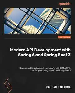 Modern API Development with Spring 6 and Spring Boot 3: Design scalable, viable, and reactive APIs with REST, gRPC, and GraphQL