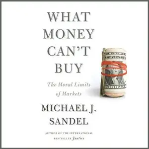 What Money Can't Buy The Moral Limits of Markets (Audiobook) (repost)