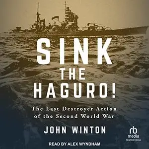 Sink the Haguro!: The Last Destroyer Action of the Second World War [Audiobook]