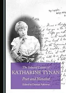 The Selected Letters of Katharine Tynan: Poet and Novelist