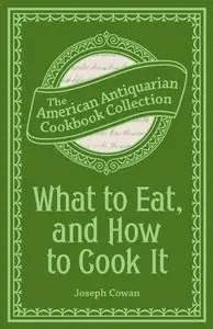 What to Eat, and How to Cook It: Preserving, Canning and Drying Fruits and Vegetables