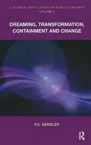 A Clinical Application of Bion's Concepts, Volume 1: Dreaming, Transformation, Containment and Change