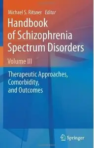 Handbook of Schizophrenia Spectrum Disorders, Volume III: Therapeutic Approaches, Comorbidity, and Outcomes (repost)