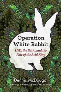 Operation White Rabbit: LSD, the DEA, and the Fate of the Acid King (Repost)