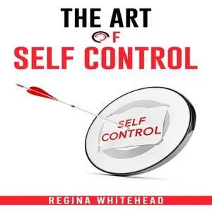 The Art of Self Control: Unleashing the Power of Discipline and Willpower [Audiobook]