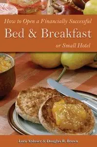 «How to Open a Financially Successful Bed & Breakfast or Small Hotel» by Douglas Brown