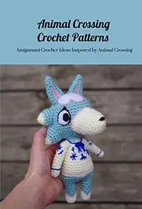 Animal Crossing Crochet Patterns: Amigurumi Crochet Ideas Inspored by Animal Crossing: Animal Crossing Crochet Ideas