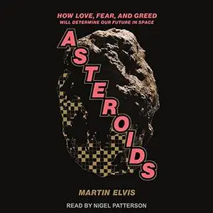 Asteroids: How Love, Fear, and Greed Will Determine Our Future in Space [Audiobook]